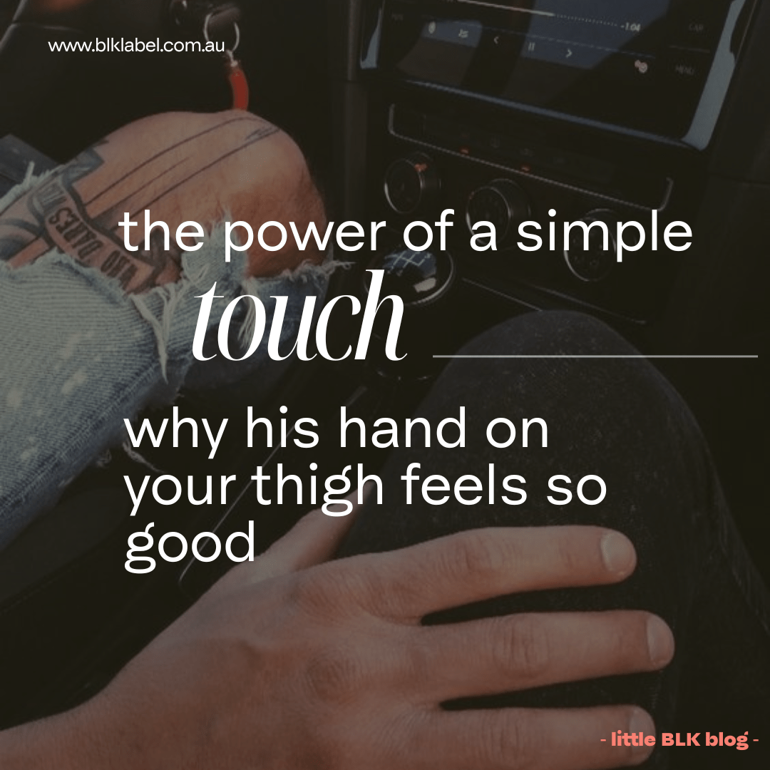 The Power of a Simple Touch: Why His Hand on Your Thigh Feels So Good - BLK Label